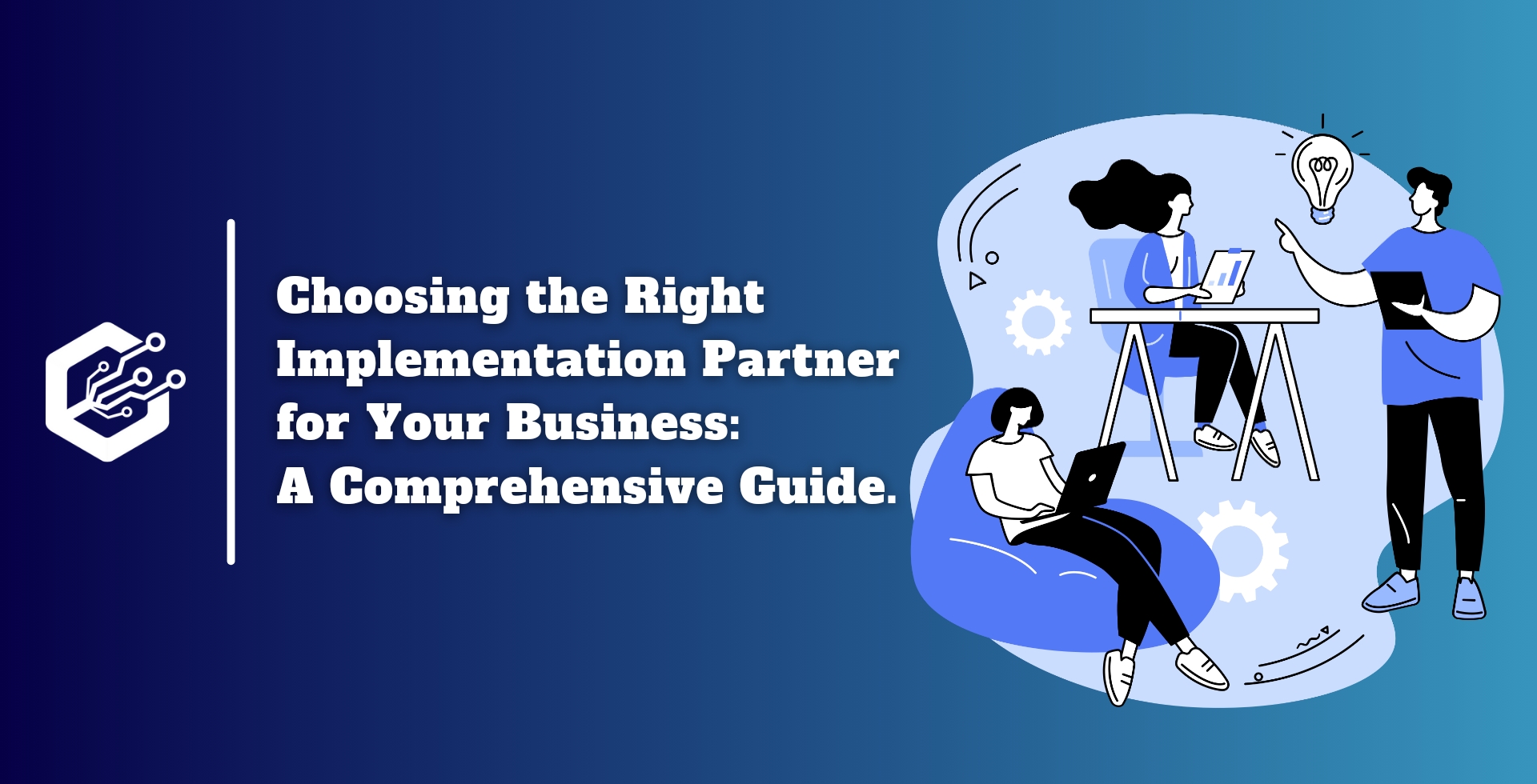 Choosing the Right Implementation Partner for Your Business: A Comprehensive Guide